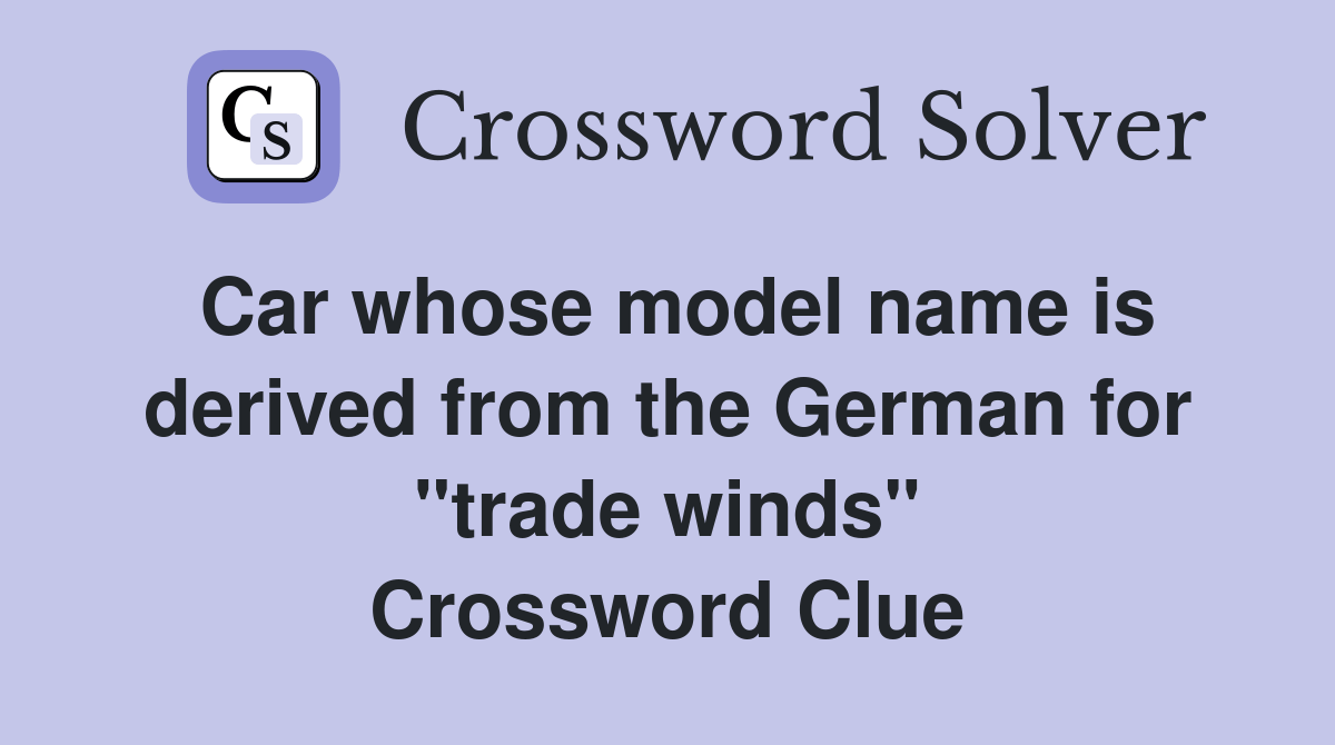 Car whose model name is derived from the German for "trade winds" Crossword Clue Answers